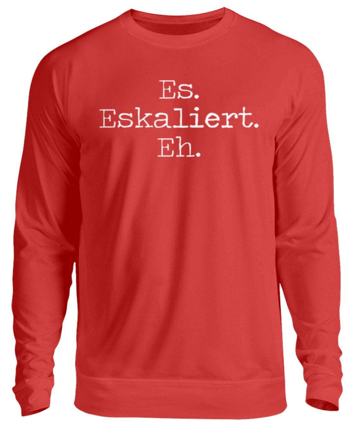 Es Eskaliert Eh - Words on Shirts (6)  - Unisex Pullover - Words on Shirts Sag es mit dem Mittelfinger Shirts Hoodies Sweatshirt Taschen Gymsack Spruch Sprüche Statement