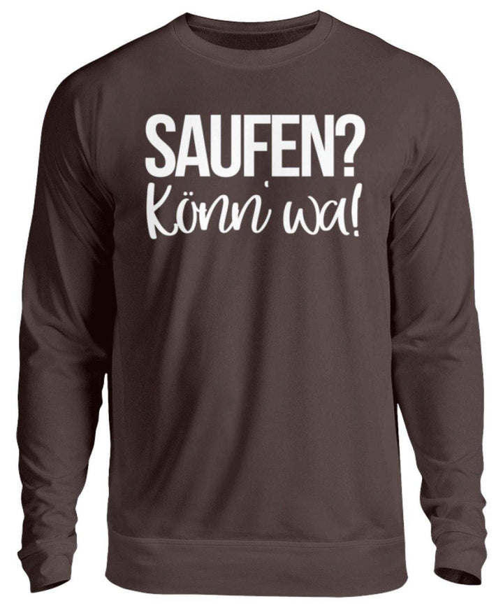 Saufen? Könn' wa!  - Unisex Pullover - Words on Shirts Sag es mit dem Mittelfinger Shirts Hoodies Sweatshirt Taschen Gymsack Spruch Sprüche Statement