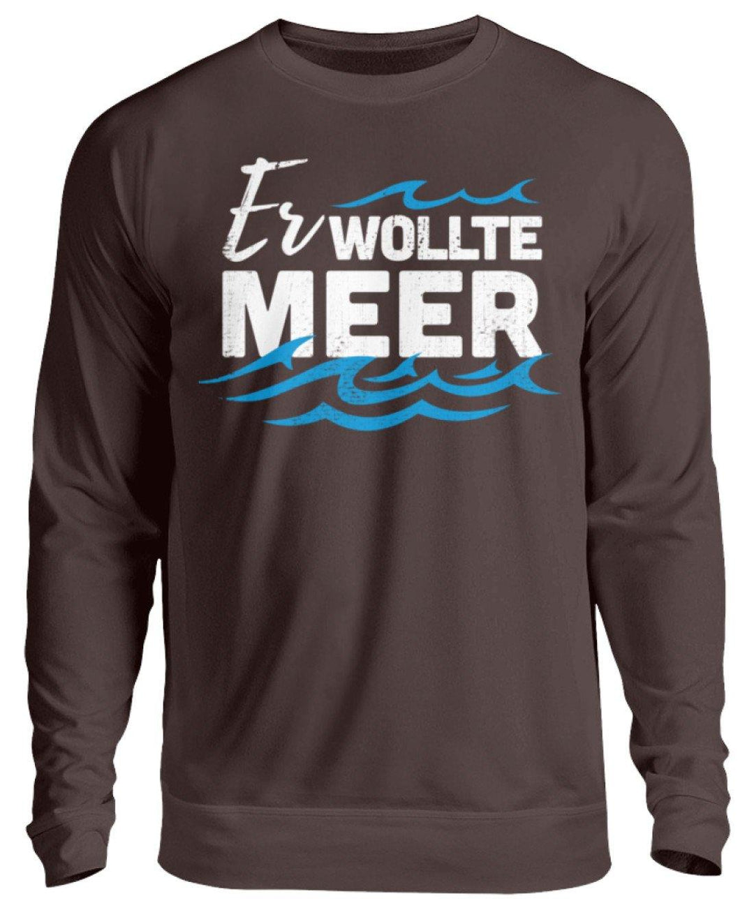 Er wollte Meer - Norddeutsch  - Unisex Pullover - Words on Shirts Sag es mit dem Mittelfinger Shirts Hoodies Sweatshirt Taschen Gymsack Spruch Sprüche Statement