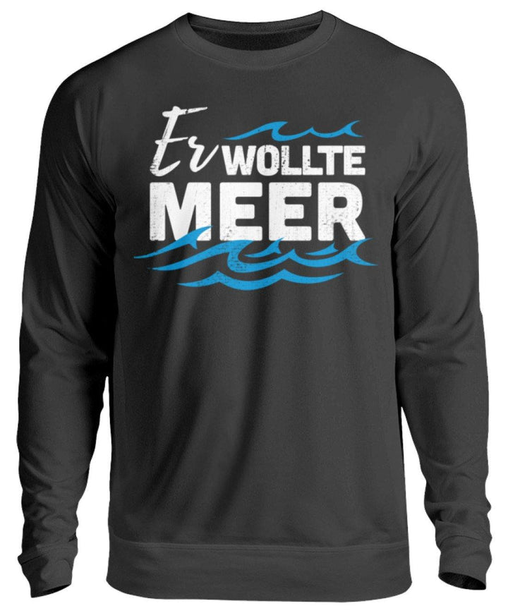 Er wollte Meer - Norddeutsch  - Unisex Pullover - Words on Shirts Sag es mit dem Mittelfinger Shirts Hoodies Sweatshirt Taschen Gymsack Spruch Sprüche Statement