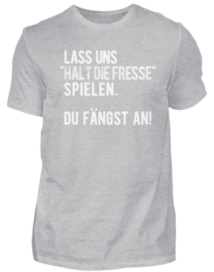 Halt die Fresse spielen. Du fängst an!  - Standard Shirt Damen/Herren - Words on Shirts Sag es mit dem Mittelfinger Shirts Hoodies Sweatshirt Taschen Gymsack Spruch Sprüche Statement