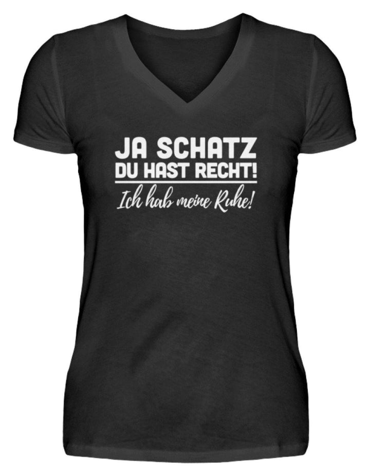 Ja Schatz Du Hast Recht - Ruhe  - V-Neck Damenshirt - Words on Shirts Sag es mit dem Mittelfinger Shirts Hoodies Sweatshirt Taschen Gymsack Spruch Sprüche Statement