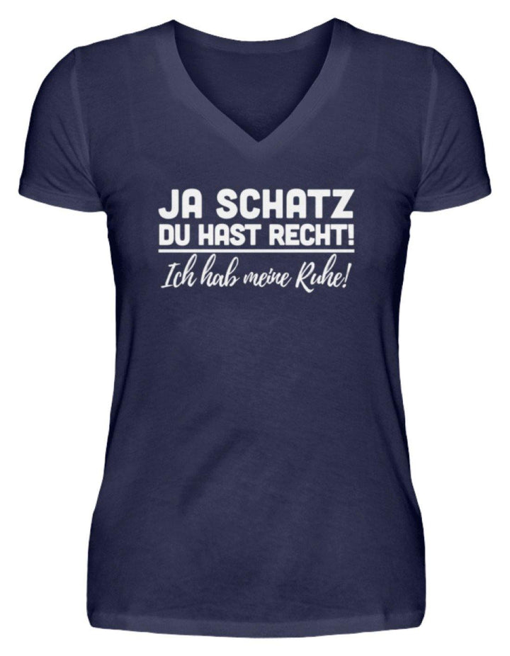 Ja Schatz Du Hast Recht - Ruhe  - V-Neck Damenshirt - Words on Shirts Sag es mit dem Mittelfinger Shirts Hoodies Sweatshirt Taschen Gymsack Spruch Sprüche Statement