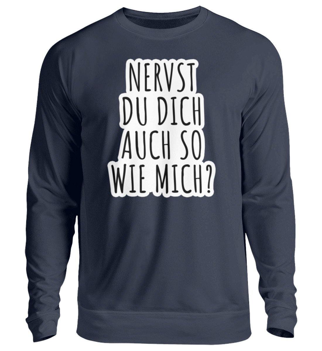 Nervst du dich auch so wie mich?  - Unisex Pullover