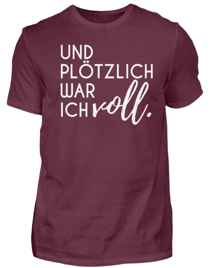 Und plötzlich war ich voll  - Herren Shirt - Words on Shirts Sag es mit dem Mittelfinger Shirts Hoodies Sweatshirt Taschen Gymsack Spruch Sprüche Statement