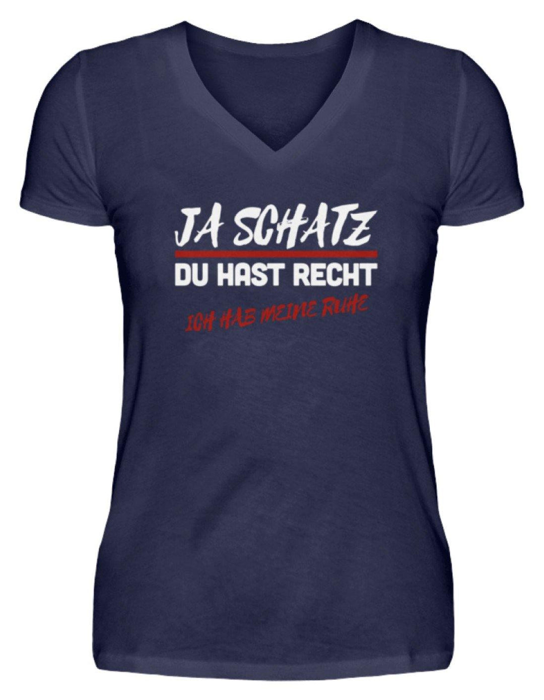 Ja Schatz Du Hast Recht - Ruhe  - V-Neck Damenshirt - Words on Shirts Sag es mit dem Mittelfinger Shirts Hoodies Sweatshirt Taschen Gymsack Spruch Sprüche Statement