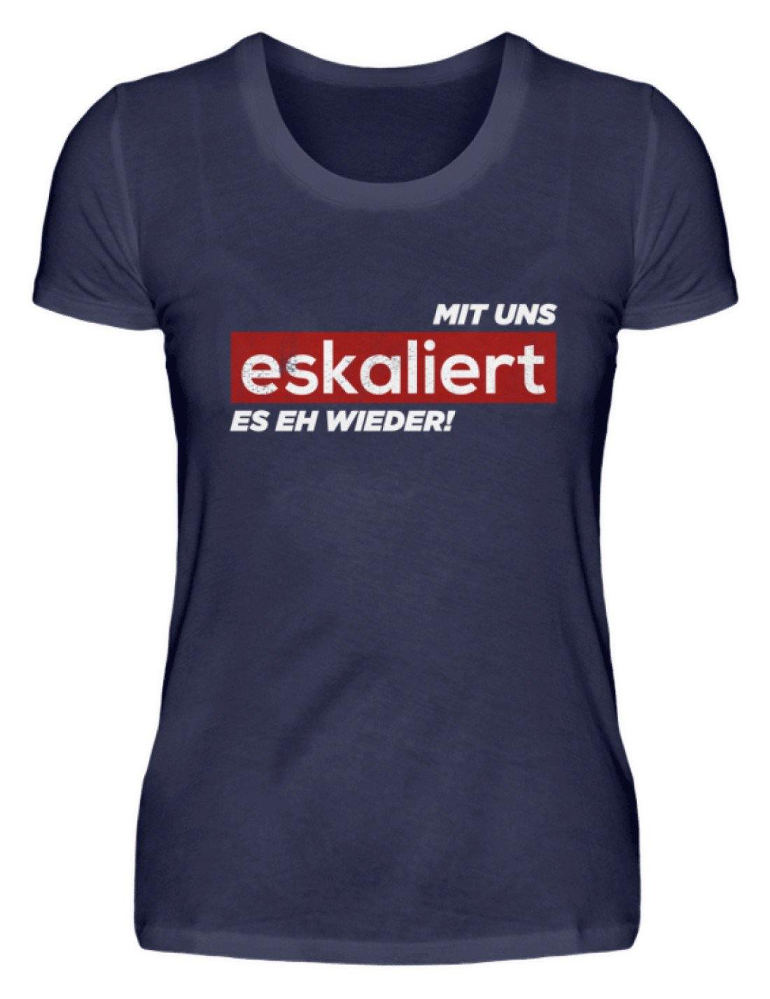 Mit uns eskaliert es eh wieder.  - Damenshirt