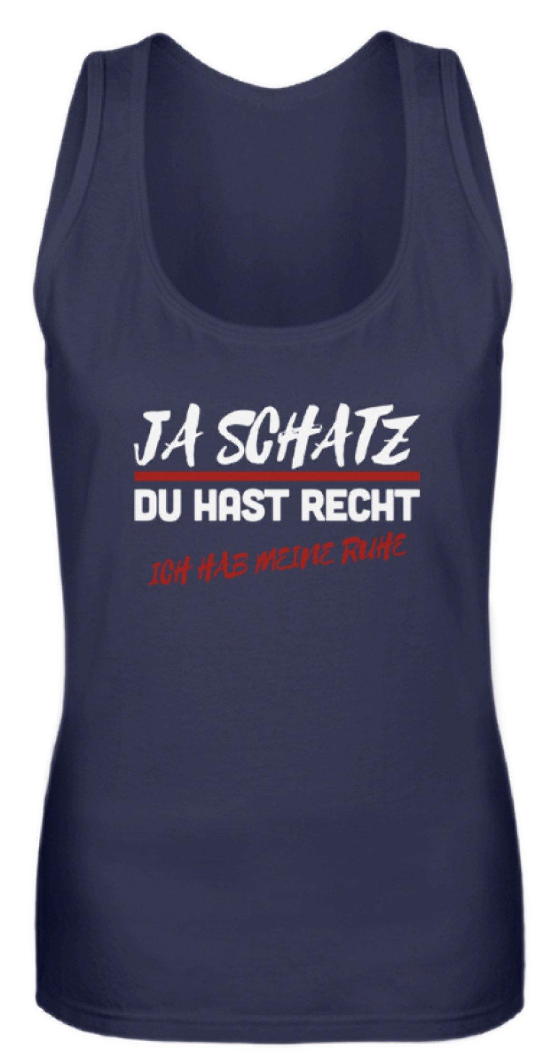 Ja Schatz Du Hast Recht - Ruhe  - Frauen Tanktop