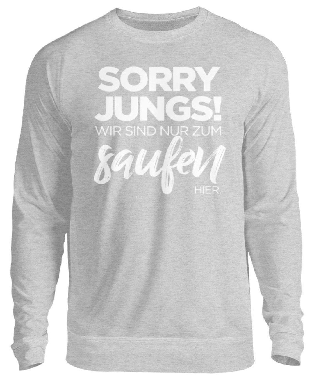 Sorry Jungs! Nur zum saufen hier.  - Unisex Pullover - Words on Shirts